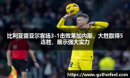 比利亚雷亚尔客场3-1击败莱加内斯，大胜取得5连胜，展示强大实力