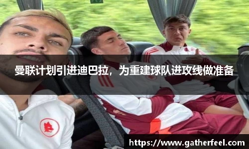 曼联计划引进迪巴拉，为重建球队进攻线做准备