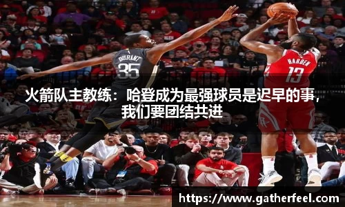 火箭队主教练：哈登成为最强球员是迟早的事，我们要团结共进