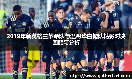 2019年新英格兰革命队与温哥华白帽队精彩对决回顾与分析