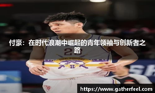 付豪：在时代浪潮中崛起的青年领袖与创新者之路